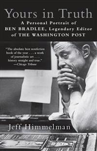 Yours in Truth: A Personal Portrait of Ben Bradlee, Legendary Editor of the Washington Post