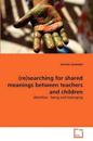 (re)searching for shared meanings between teachers and children