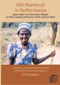 Old Nyaviyuyi in Performance: Seven Tales from Northern Malawi as Told by a Master Performer of the Oral Narrative