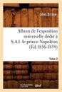 Album de l'Exposition Universelle D?di? ? S. A. I. Le Prince Napol?on. Tome 2 (?d.1856-1859)