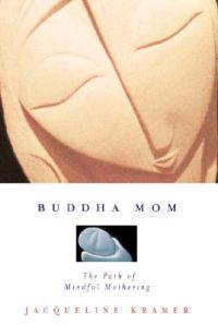 Buddha Mom: A Journey Through Mindful Mothering