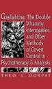 Gaslighthing, the Double Whammy, Interrogation and Other Methods of Covert Control in Psychotherapy and Analysis