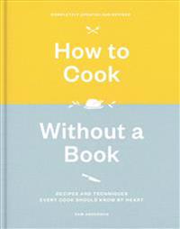 How to Cook Without a Book, Completely Updated and Revised: Recipes and Techniques Every Cook Should Know by Heart