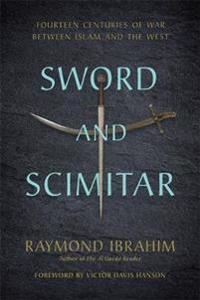 Sword and Scimitar: Fourteen Centuries of War Between Islam and the West