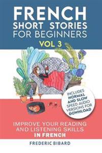 French: Short Stories for Beginners + French Audio Vol 3: Improve Your Reading and Listening Skills in French. Learn French wi