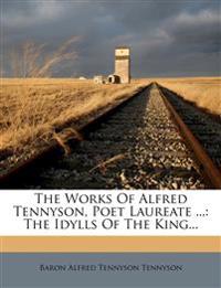 The Works Of Alfred Tennyson, Poet Laureate ...: The Idylls Of The King...