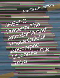 Jhesfc Presents the Affordable and House Official Apocrypha Discordia: The Third