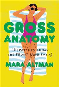 Gross Anatomy: Dispatches from the Front (and Back)