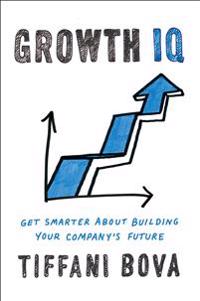 Growth IQ: Get Smarter about the Choices That Will Make or Break Your Business