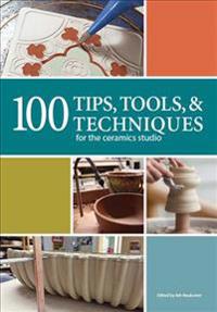 100 Tips, Tools, & Techniques for the ceramics studio