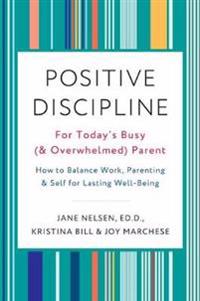 Positive Discipline for Today's Busy and Overwhelmed Parent