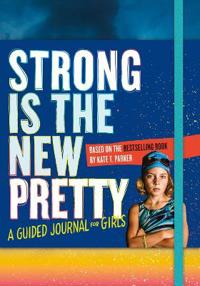 Strong Is the New Pretty: A Guided Journal Just for Girls