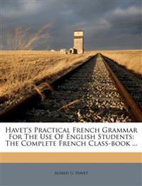 Havet's Practical French Grammar For The Use Of English Students: The Complete French Class-book ...