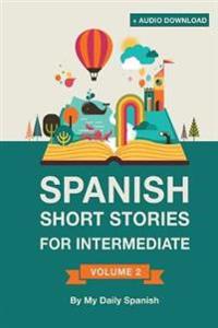 Spanish: Short Stories for Intermediate Level: Improve Your Spanish Listening Comprehension Skills with Ten Spanish Stories for