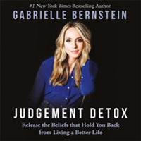 Judgement detox - release the beliefs that hold you back from living a bett