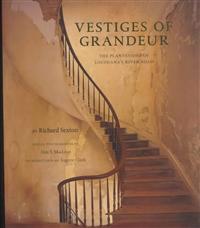 Vestiges of Grandeur: Plantations of Louisiana's River Road