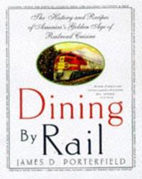 Dining by Rail: The History and Recipes of America's Golden Age of Railroad Cuisine