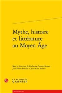 Mythe, Histoire Et Litterature Au Moyen Age