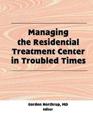 Managing the Residential Treatment Center in Troubled Times