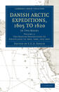 Danish Arctic Expeditions, 1605 to 1620: Volume 1, The Danish Expeditions to Greenland in 1605, 1606, and 1607