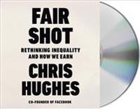 Fair Shot: Rethinking Inequality and How We Earn