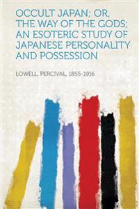 Occult Japan; Or, the Way of the Gods; An Esoteric Study of Japanese Personality and Possession
