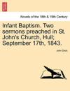Infant Baptism. Two Sermons Preached in St. John's Church, Hull; September 17th, 1843.
