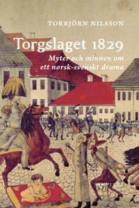 Torgslaget 1829: Myter och minnen om ett norsk-svenskt drama