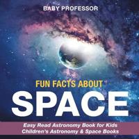 Fun Facts about Space - Easy Read Astronomy Book for Kids - Children's Astronomy & Space Books