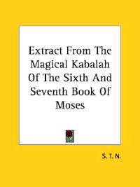 Extract from the Magical Kabalah of the Sixth and Seventh Book of Moses