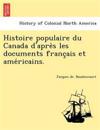 Histoire populaire du Canada d'apre`s les documents franc¸ais et ame´ricains.