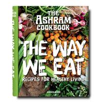 Ashram Cookbook: The Way We Eat: Recipes for Healthy Living
