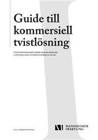 Guide till kommersiell tvistlösning - Tvistlösningsmetoder och klausuler i svenska och internationella avtal