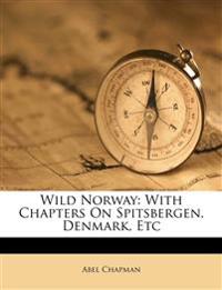 Wild Norway: With Chapters On Spitsbergen, Denmark, Etc