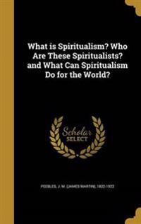 WHAT IS SPIRITUALISM WHO ARE T