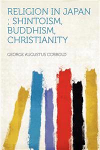 Religion in Japan ; Shintoism, Buddhism, Christianity