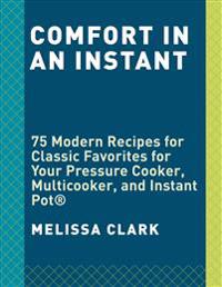 Comfort in an Instant: 75 Comfort Food Recipes for Your Pressure Cooker, Multicooker, and Instant Pot(r)