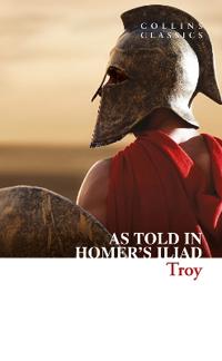 Troy - the epic battle as told in homers iliad