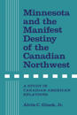 Minnesota and the Manifest Destiny of the Canadian Northwest