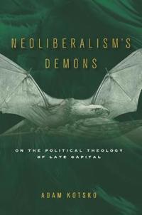 Neoliberalism's Demons: On the Political Theology of Late Capital