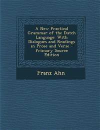 New Practical Grammar of the Dutch Language: With Dialogues and Readings in Prose and Verse