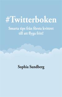 #Twitterboken : Smarta tips från första kvittret till att flyga fritt!