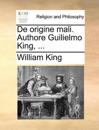 De origine mali. Authore Guilielmo King, ...