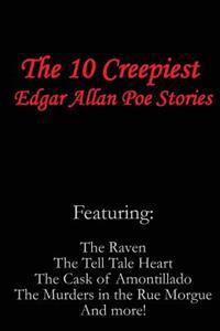 The 10 Creepiest Edgar Allan Poe Stories (Featuring the Raven, the Tell Tale Heart, the Cask of Amontillado, the Murders in the Rue Morgue and More!)