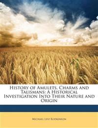 History of Amulets, Charms and Talismans: A Historical Investigation Into Their Nature and Origin