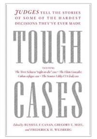 Tough Cases: Judges Tell the Stories of Some of the Hardest Decisions Theyave Ever Made