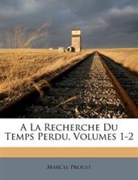A La Recherche Du Temps Perdu, Volumes 1-2