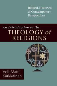 An Introduction to the Theology of Religions: Biblical, Historical and Contemporary Perspectives