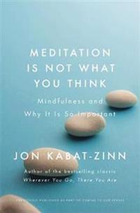 Meditation is not what you think - mindfulness and why it is so important