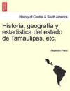 Historia, geograf?a y estadistica del estado de Tamaulipas, etc.